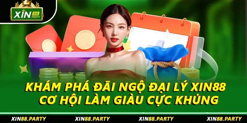 Khám Phá Đãi Ngộ Đại Lý XIN88 - Cơ Hội Làm Giàu Cực Khủng