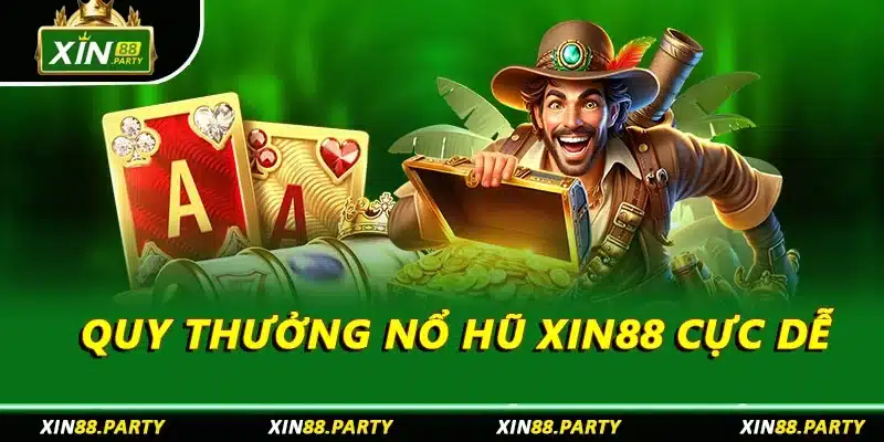 Quy thưởng nổ hũ XIN88 cực dễ