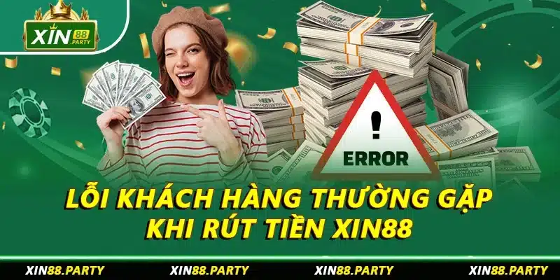 Lỗi khách hàng thường gặp khi rút tiền XIN88 