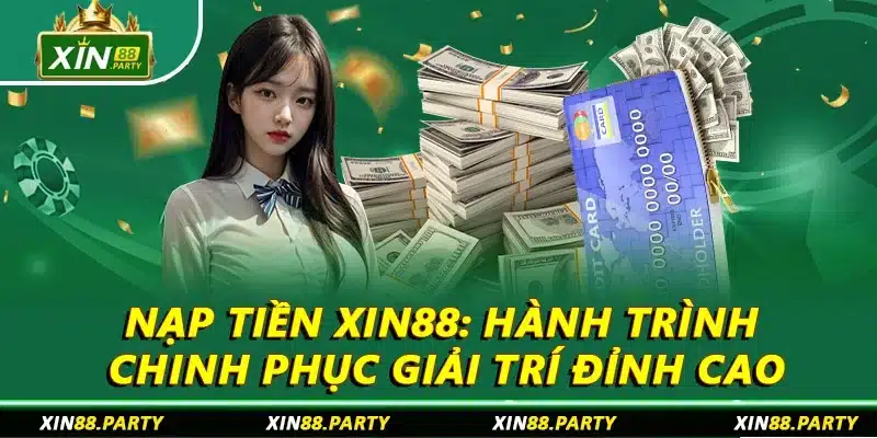 Nạp Tiền XIN88: Hành Trình Chinh Phục Giải Trí Đỉnh Cao