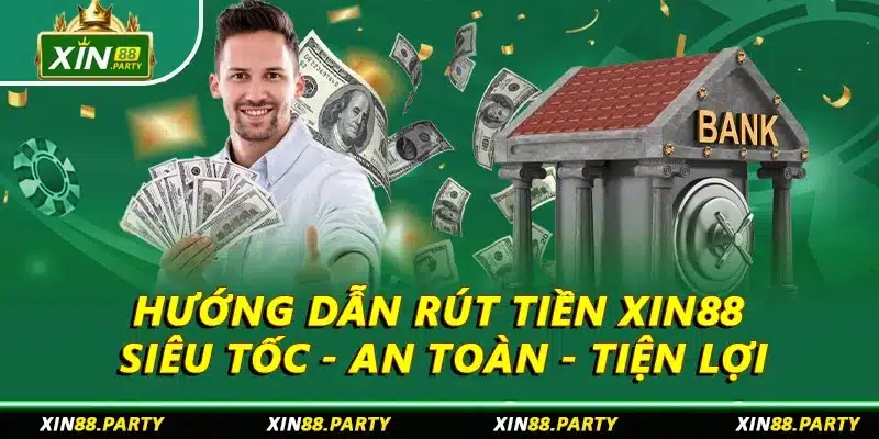 Hướng Dẫn Rút Tiền XIN88 Siêu Tốc - An Toàn - Tiện Lợi