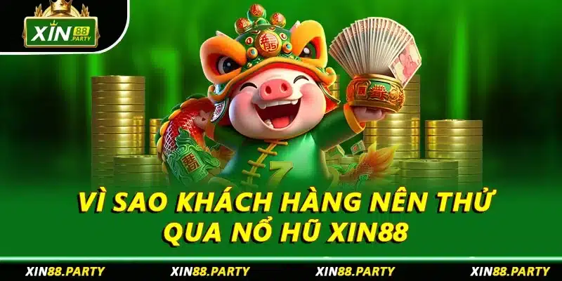 Vì sao khách hàng nên thử qua nổ hũ XIN88 