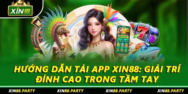 Hướng Dẫn Tải App XIN88: Giải Trí Đỉnh Cao Trong Tầm Tay 