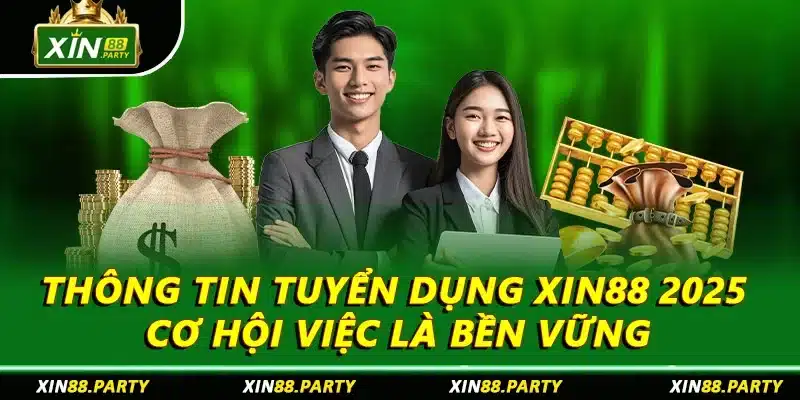 Thông Tin Tuyển Dụng XIN88 2025 - Cơ Hội Việc Là Bền Vững 